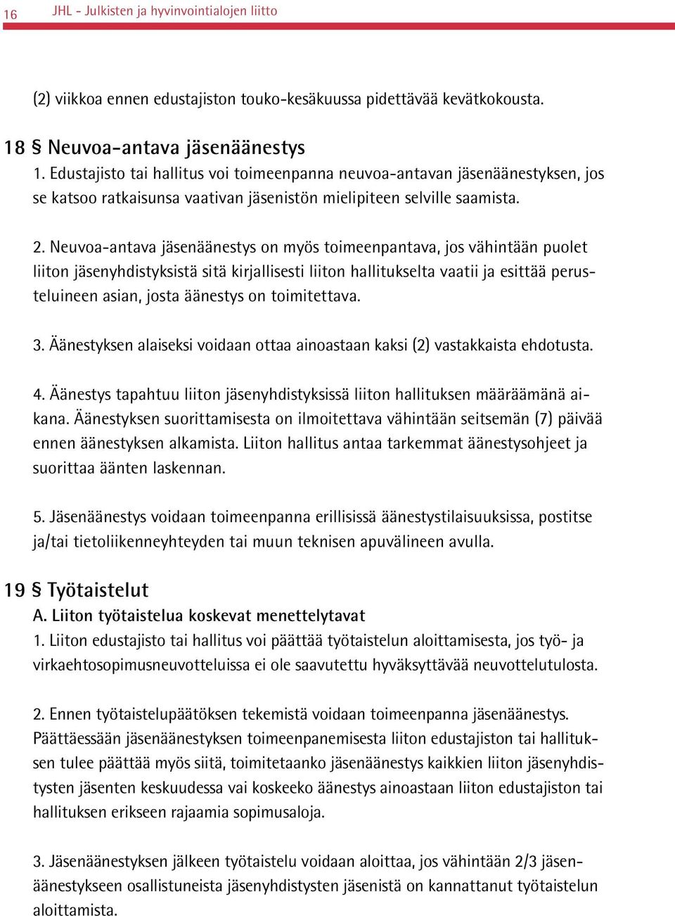 Neuvoa-antava jäsenäänestys on myös toimeenpantava, jos vähintään puolet liiton jäsenyhdistyksistä sitä kirjallisesti liiton hallitukselta vaatii ja esittää perusteluineen asian, josta äänestys on