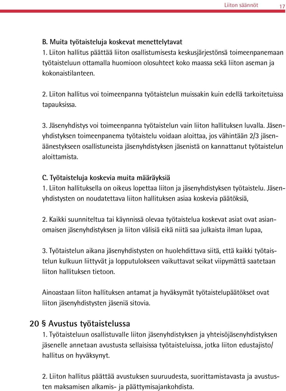 Liiton hallitus voi toimeenpanna työtaistelun muissakin kuin edellä tarkoitetuissa tapauksissa. 3. Jäsenyhdistys voi toimeenpanna työtaistelun vain liiton hallituksen luvalla.