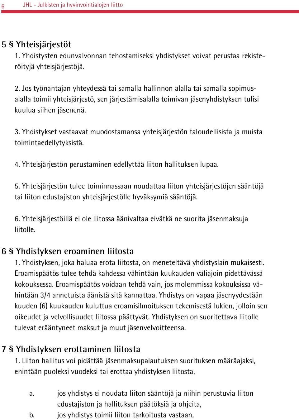 Yhdistykset vastaavat muodostamansa yhteisjärjestön taloudellisista ja muista toimintaedellytyksistä. 4. Yhteisjärjestön perustaminen edellyttää liiton hallituksen lupaa. 5.