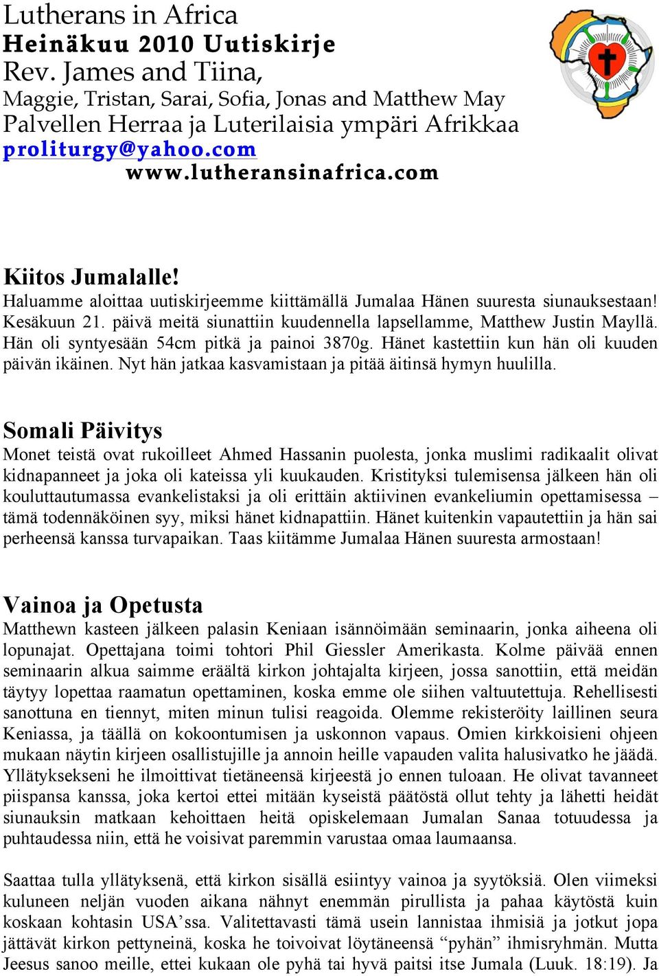 päivä meitä siunattiin kuudennella lapsellamme, Matthew Justin Mayllä. Hän oli syntyesään 54cm pitkä ja painoi 3870g. Hänet kastettiin kun hän oli kuuden päivän ikäinen.