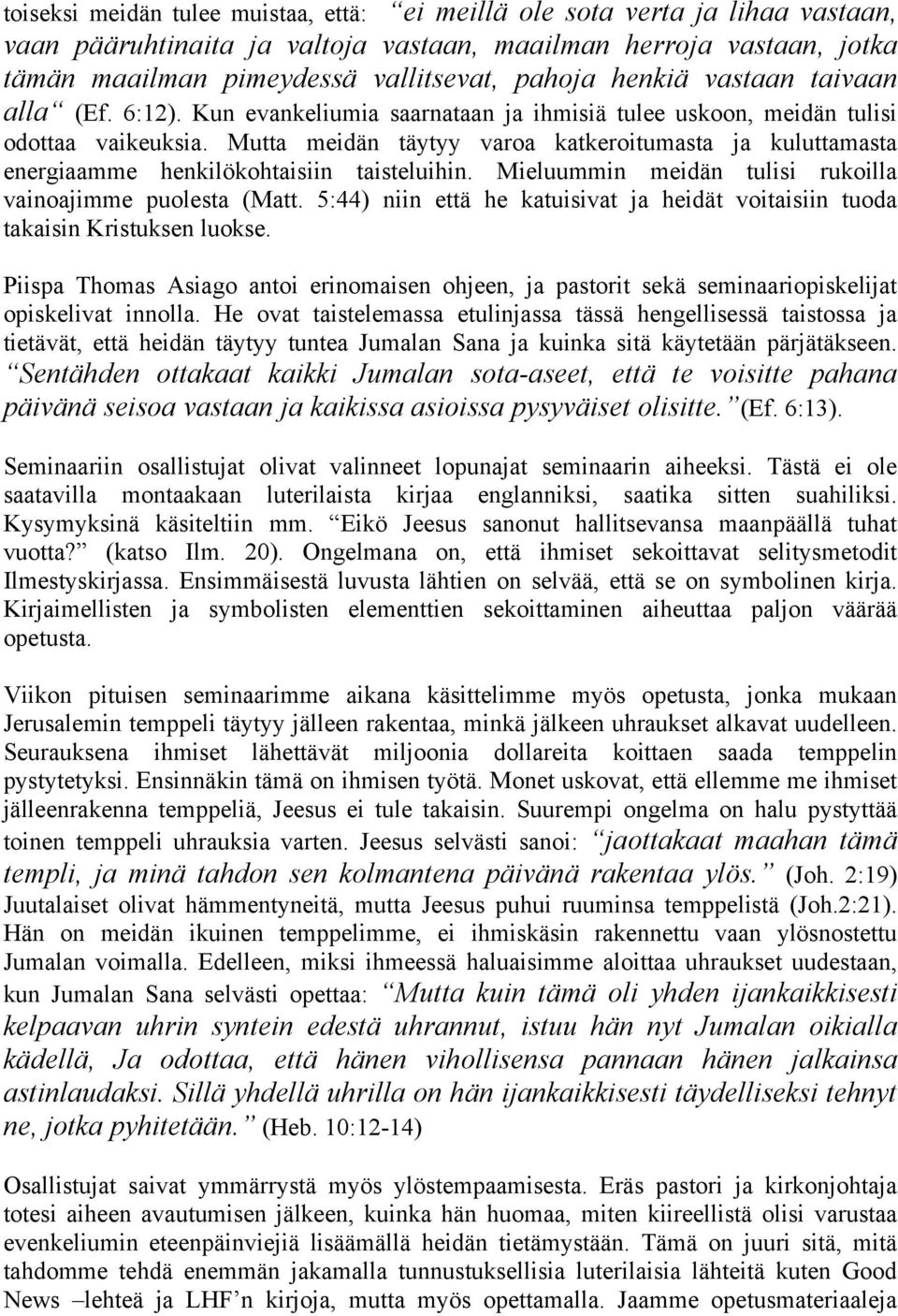 Mutta meidän täytyy varoa katkeroitumasta ja kuluttamasta energiaamme henkilökohtaisiin taisteluihin. Mieluummin meidän tulisi rukoilla vainoajimme puolesta (Matt.