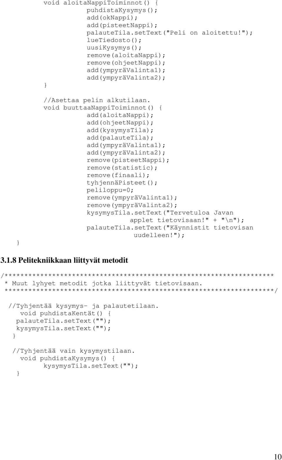 void buuttaanappitoiminnot() { add(aloitanappi); add(ohjeetnappi); add(kysymystila); add(palautetila); add(ympyrävalinta1); add(ympyrävalinta2); remove(pisteetnappi); remove(statistic);