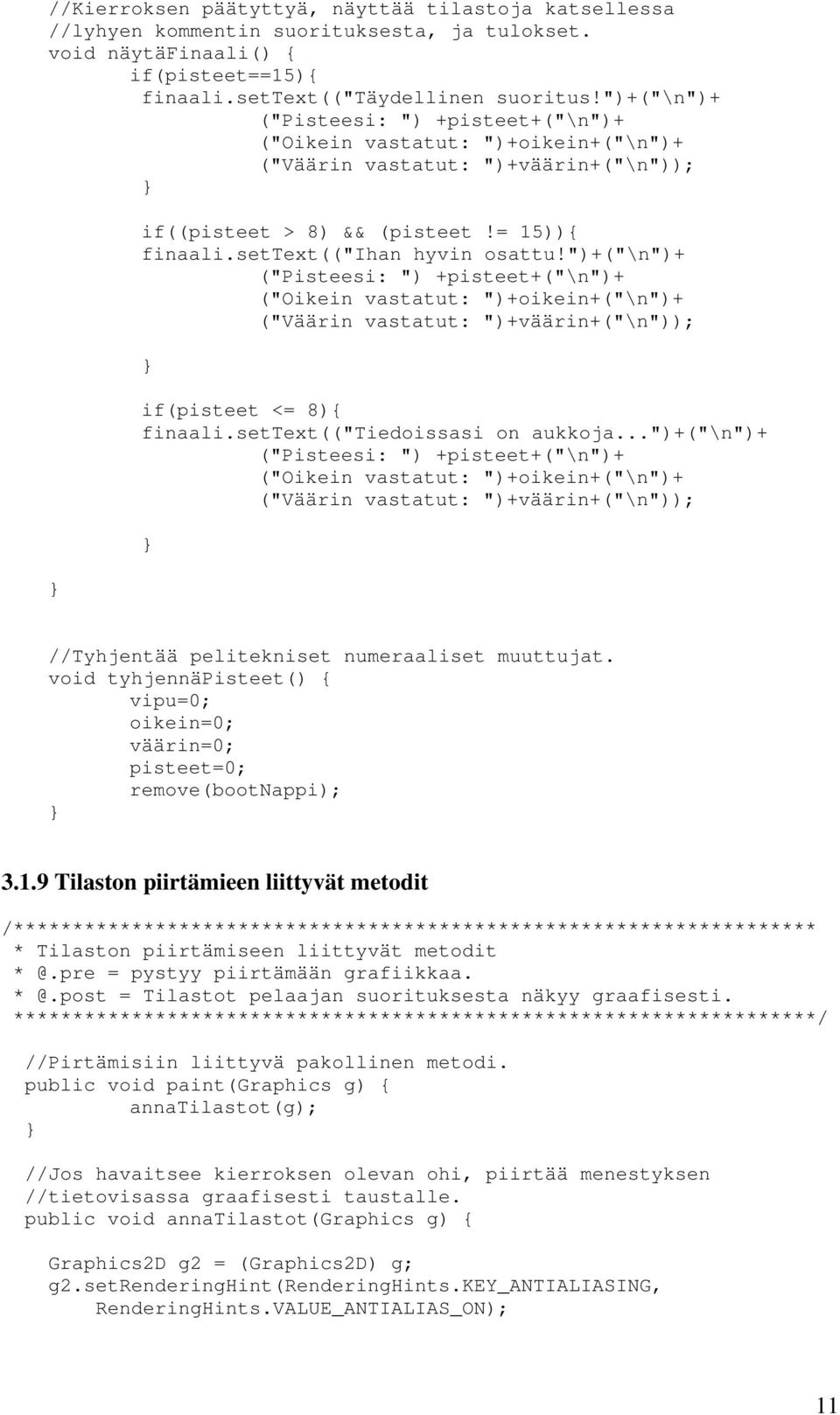 ")+("\n")+ ("Pisteesi: ") +pisteet+("\n")+ ("Oikein vastatut: ")+oikein+("\n")+ ("Väärin vastatut: ")+väärin+("\n")); if(pisteet <= 8){ finaali.settext(("tiedoissasi on aukkoja.