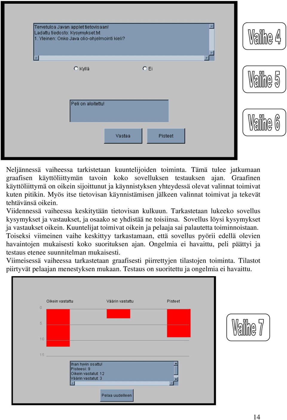 Myös itse tietovisan käynnistämisen jälkeen valinnat toimivat ja tekevät tehtävänsä oikein. Viidennessä vaiheessa keskitytään tietovisan kulkuun.