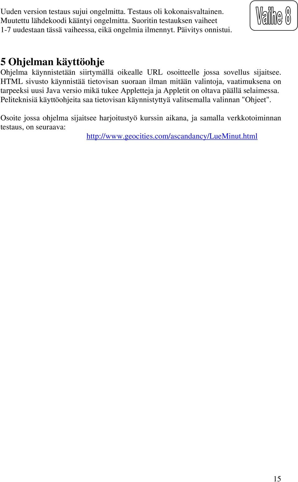 5 Ohjelman käyttöohje Ohjelma käynnistetään siirtymällä oikealle URL osoitteelle jossa sovellus sijaitsee.