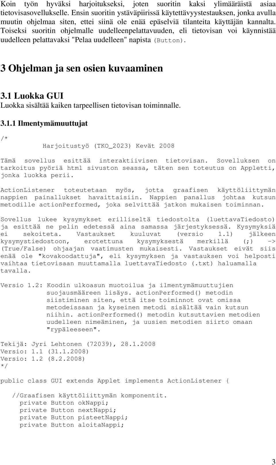 Toiseksi suoritin ohjelmalle uudelleenpelattavuuden, eli tietovisan voi käynnistää uudelleen pelattavaksi "Pelaa uudelleen" napista (Button). 3 Ohjelman ja sen osien kuvaaminen 3.