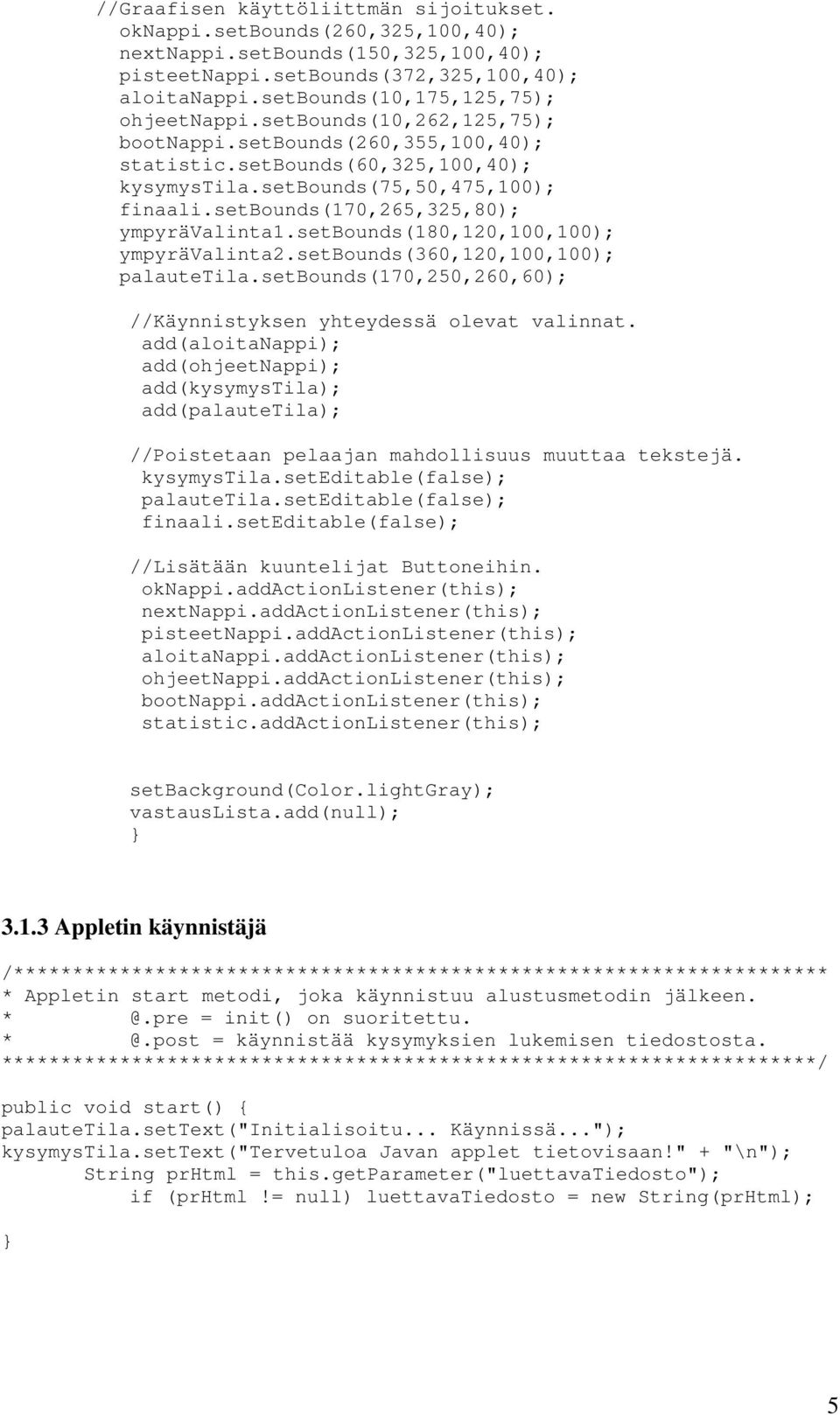 setbounds(170,265,325,80); ympyrävalinta1.setbounds(180,120,100,100); ympyrävalinta2.setbounds(360,120,100,100); palautetila.setbounds(170,250,260,60); //Käynnistyksen yhteydessä olevat valinnat.