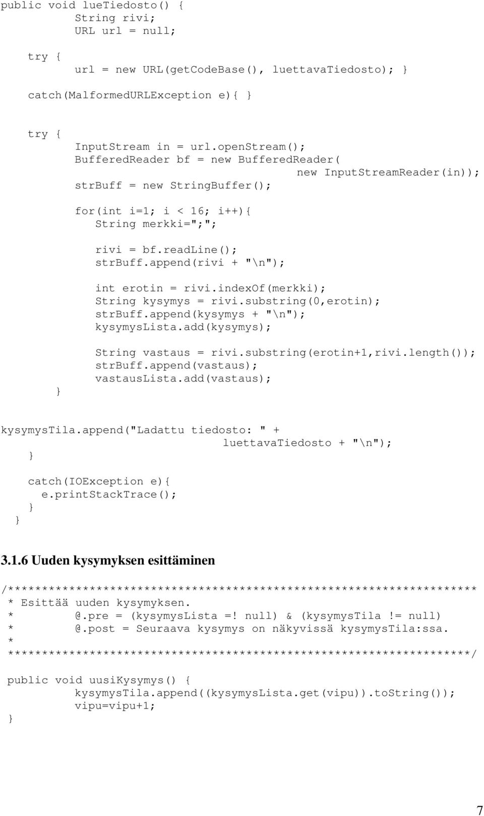 append(rivi + "\n"); int erotin = rivi.indexof(merkki); String kysymys = rivi.substring(0,erotin); strbuff.append(kysymys + "\n"); kysymyslista.add(kysymys); String vastaus = rivi.