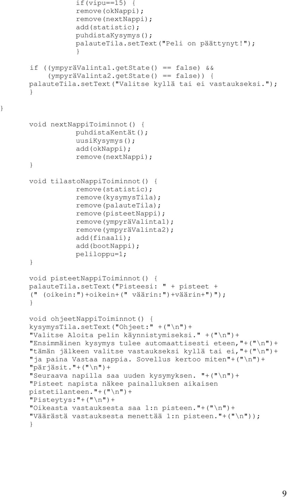 "); void nextnappitoiminnot() { puhdistakentät(); uusikysymys(); add(oknappi); remove(nextnappi); void tilastonappitoiminnot() { remove(statistic); remove(kysymystila); remove(palautetila);