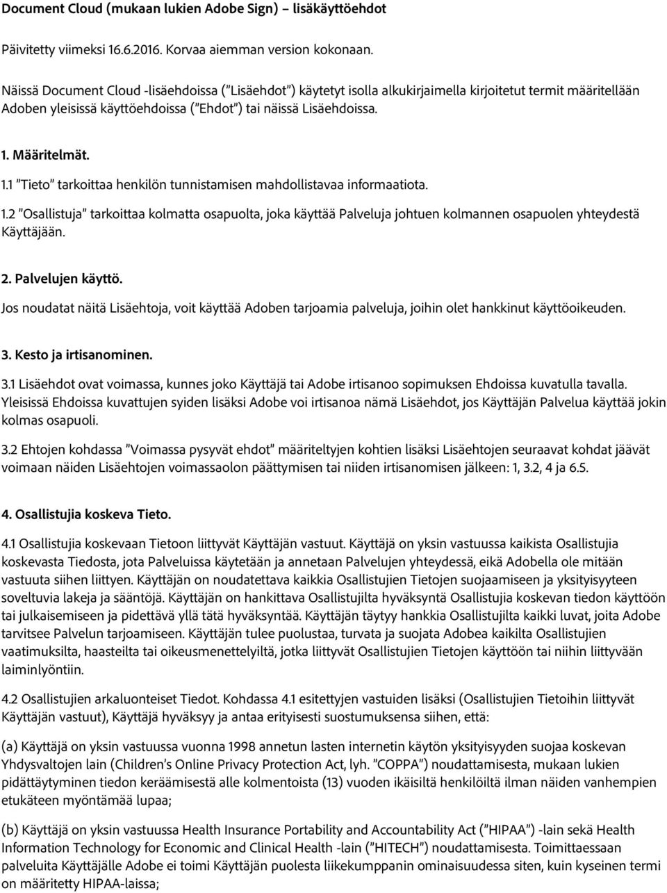 Määritelmät. 1.1 Tieto tarkoittaa henkilön tunnistamisen mahdollistavaa informaatiota. 1.2 Osallistuja tarkoittaa kolmatta osapuolta, joka käyttää Palveluja johtuen kolmannen osapuolen yhteydestä Käyttäjään.