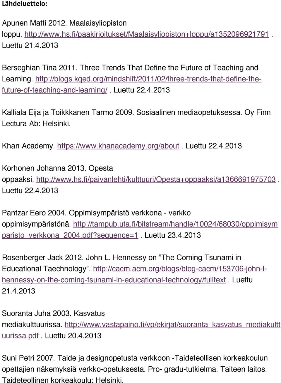 2013 Kalliala Eija ja Toikkkanen Tarmo 2009. Sosiaalinen mediaopetuksessa. Oy Finn Lectura Ab: Helsinki. Khan Academy. https://www.khanacademy.org/about. Luettu 22.4.2013 Korhonen Johanna 2013.