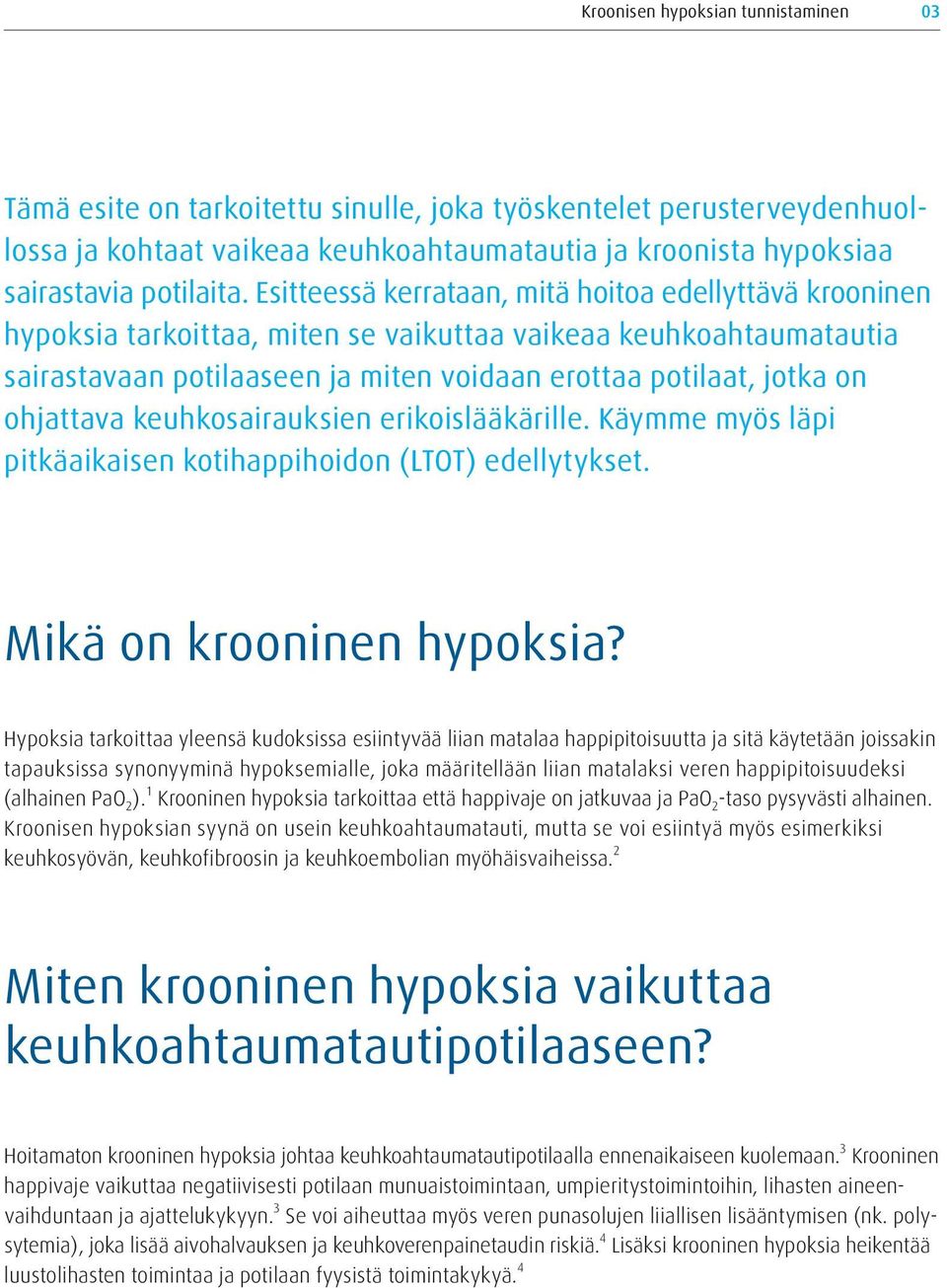 ohjattava keuhkosairauksien erikoislääkärille. Käymme myös läpi pitkäaikaisen kotihappihoidon (LTOT) edellytykset. Mikä on krooninen hypoksia?