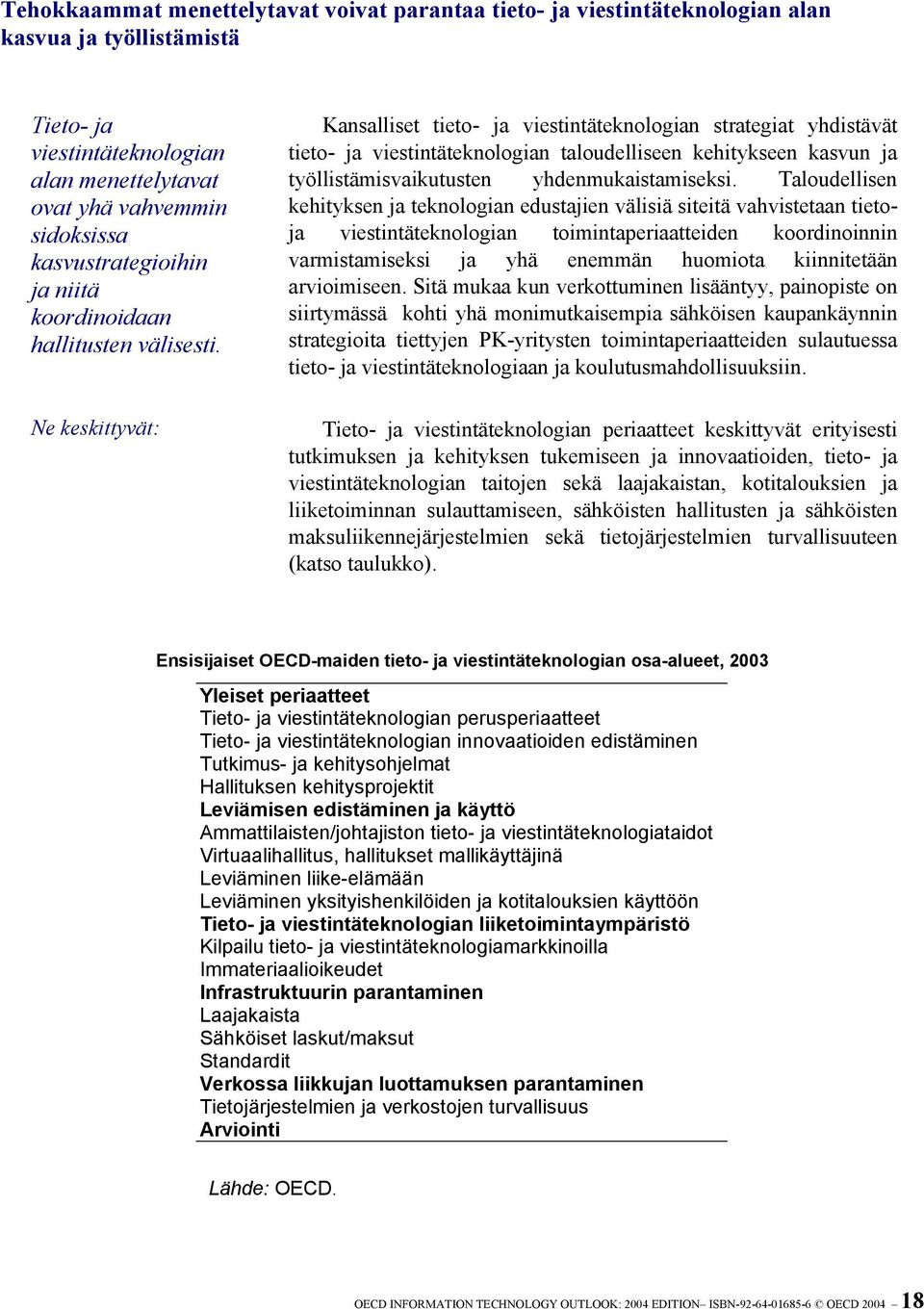 Ne keskittyvät: Kansalliset tieto- ja viestintäteknologian strategiat yhdistävät tieto- ja viestintäteknologian taloudelliseen kehitykseen kasvun ja työllistämisvaikutusten yhdenmukaistamiseksi.