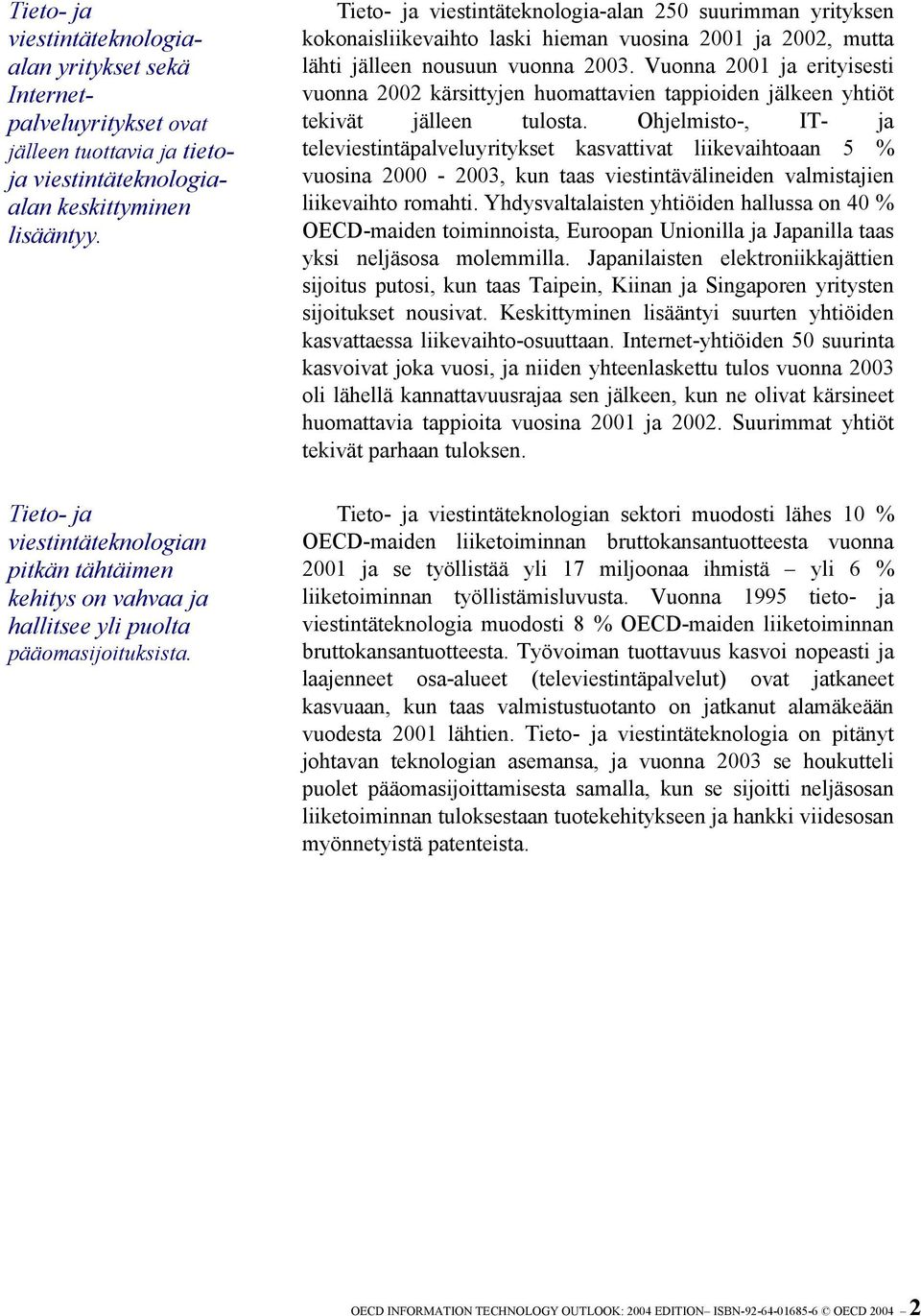 Tieto- ja viestintäteknologia-alan 250 suurimman yrityksen kokonaisliikevaihto laski hieman vuosina 2001 ja 2002, mutta lähti jälleen nousuun vuonna 2003.