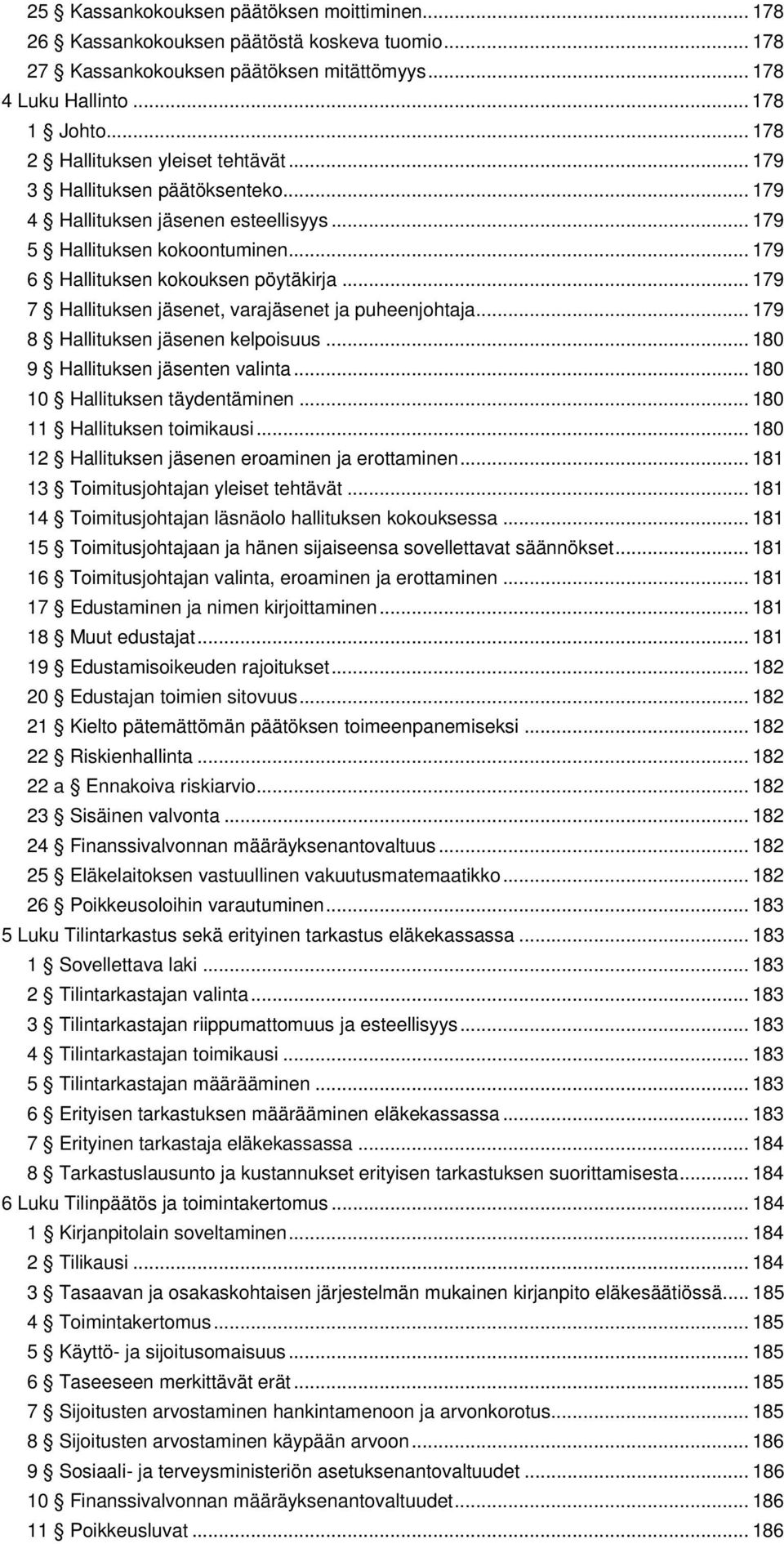 .. 179 7 Hallituksen jäsenet, varajäsenet ja puheenjohtaja... 179 8 Hallituksen jäsenen kelpoisuus... 180 9 Hallituksen jäsenten valinta... 180 10 Hallituksen täydentäminen.