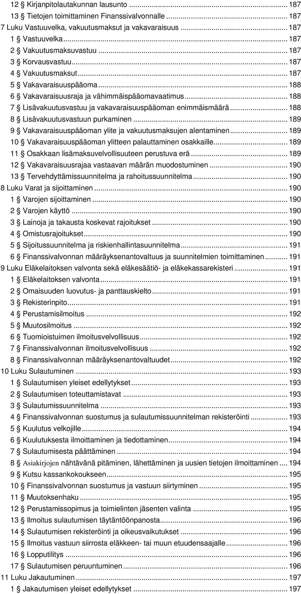 .. 188 8 Lisävakuutusvastuun purkaminen... 189 9 Vakavaraisuuspääoman ylite ja vakuutusmaksujen alentaminen... 189 10 Vakavaraisuuspääoman ylitteen palauttaminen osakkaille.