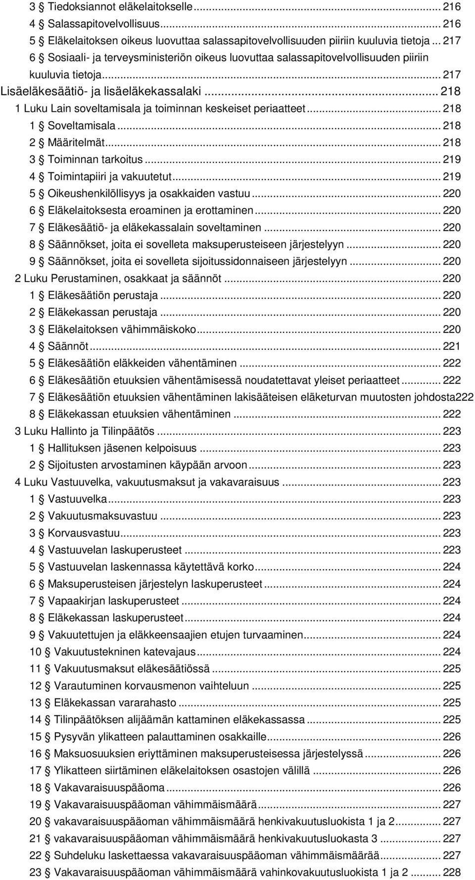 .. 218 1 Luku Lain soveltamisala ja toiminnan keskeiset periaatteet... 218 1 Soveltamisala... 218 2 Määritelmät... 218 3 Toiminnan tarkoitus... 219 4 Toimintapiiri ja vakuutetut.