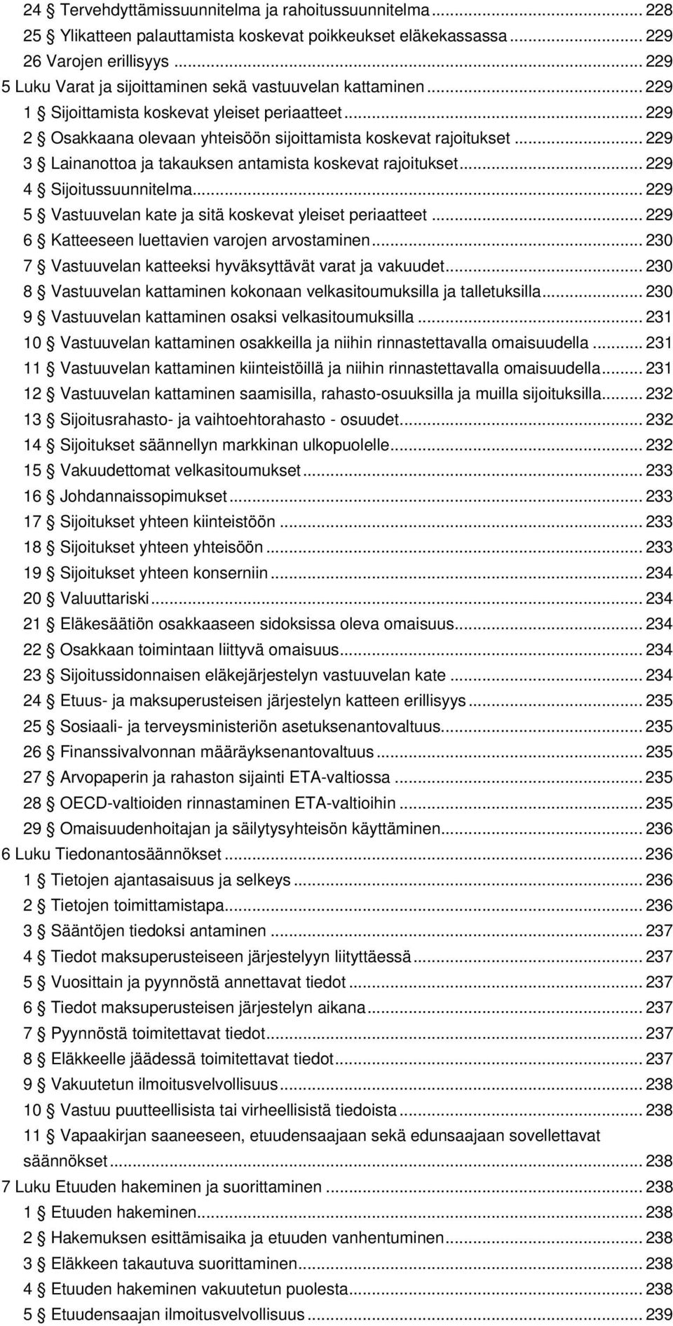 .. 229 3 Lainanottoa ja takauksen antamista koskevat rajoitukset... 229 4 Sijoitussuunnitelma... 229 5 Vastuuvelan kate ja sitä koskevat yleiset periaatteet.