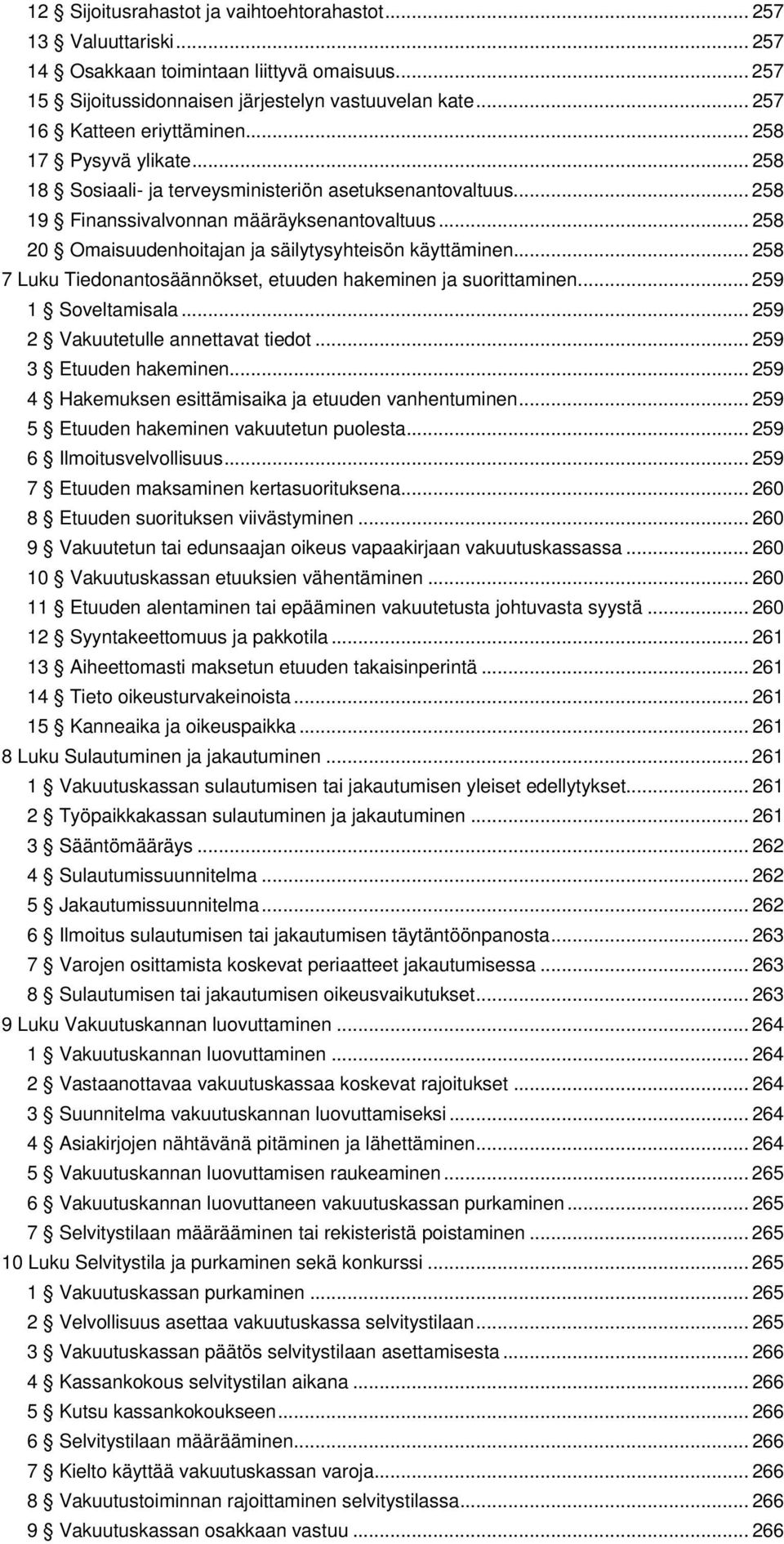 .. 258 20 Omaisuudenhoitajan ja säilytysyhteisön käyttäminen... 258 7 Luku Tiedonantosäännökset, etuuden hakeminen ja suorittaminen... 259 1 Soveltamisala... 259 2 Vakuutetulle annettavat tiedot.