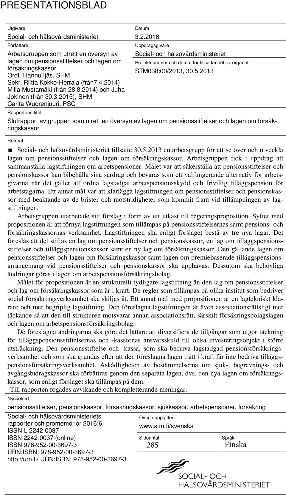 5.2013 Slutrapport av gruppen som utrett en översyn av lagen om pensionsstiftelser och lagen om försäkringskassor Referat Social- och hälsovårdsministeriet tillsatte 30.5.2013 en arbetsgrupp för att se över och utveckla lagen om pensionsstiftelser och lagen om försäkringskassor.