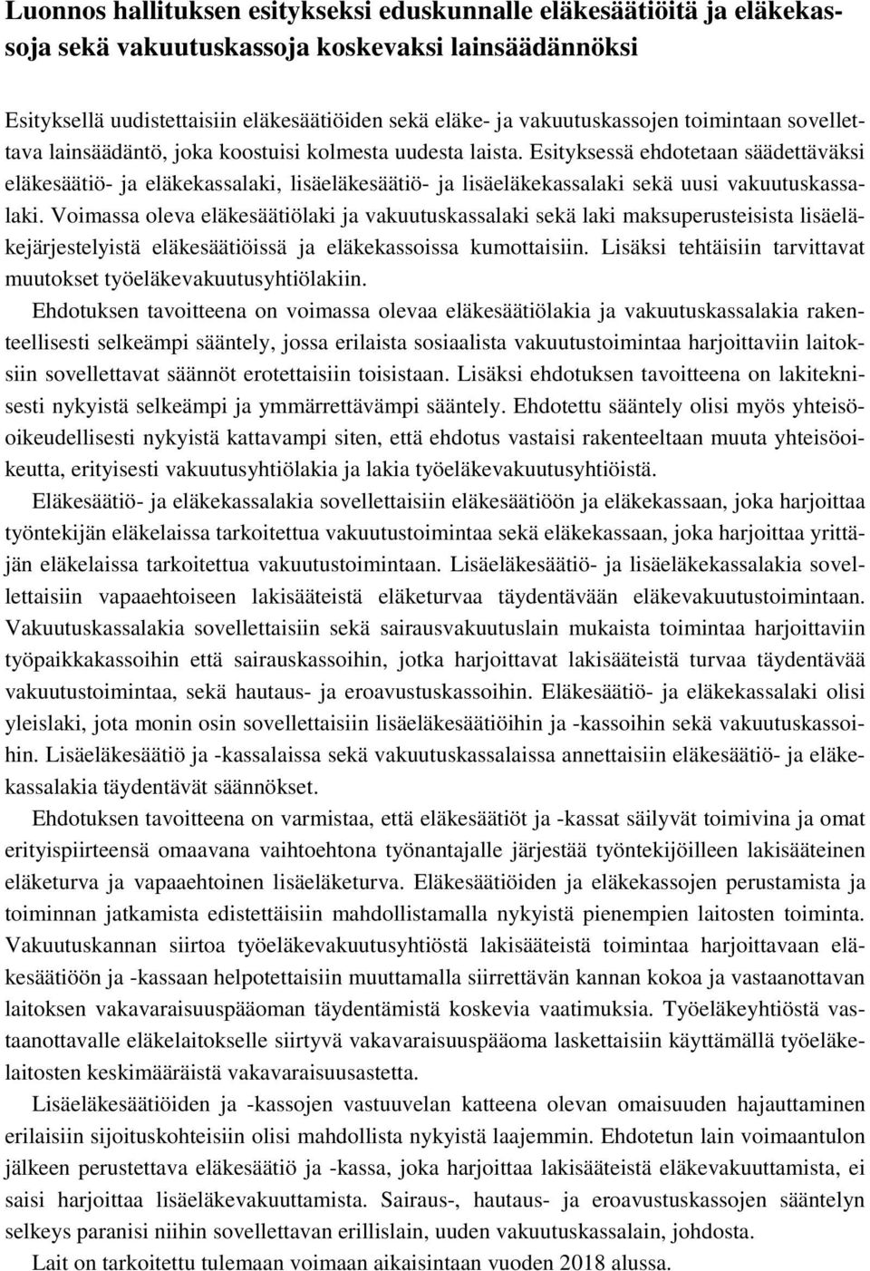 Esityksessä ehdotetaan säädettäväksi eläkesäätiö- ja eläkekassalaki, lisäeläkesäätiö- ja lisäeläkekassalaki sekä uusi vakuutuskassalaki.