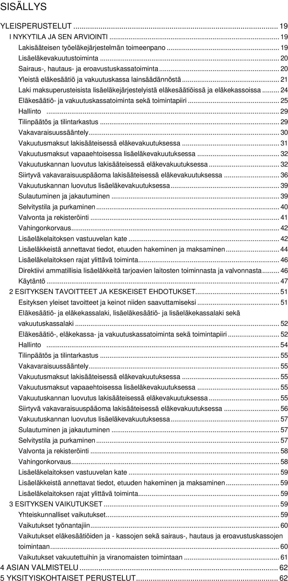 .. 24 Eläkesäätiö- ja vakuutuskassatoiminta sekä toimintapiiri... 25 Hallinto... 29 Tilinpäätös ja tilintarkastus... 29 Vakavaraisuussääntely... 30 Vakuutusmaksut lakisääteisessä eläkevakuutuksessa.