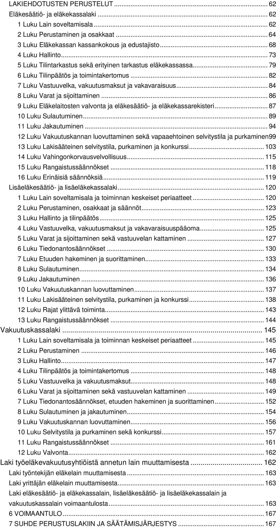 .. 84 8 Luku Varat ja sijoittaminen... 86 9 Luku Eläkelaitosten valvonta ja eläkesäätiö- ja eläkekassarekisteri... 87 10 Luku Sulautuminen... 89 11 Luku Jakautuminen.