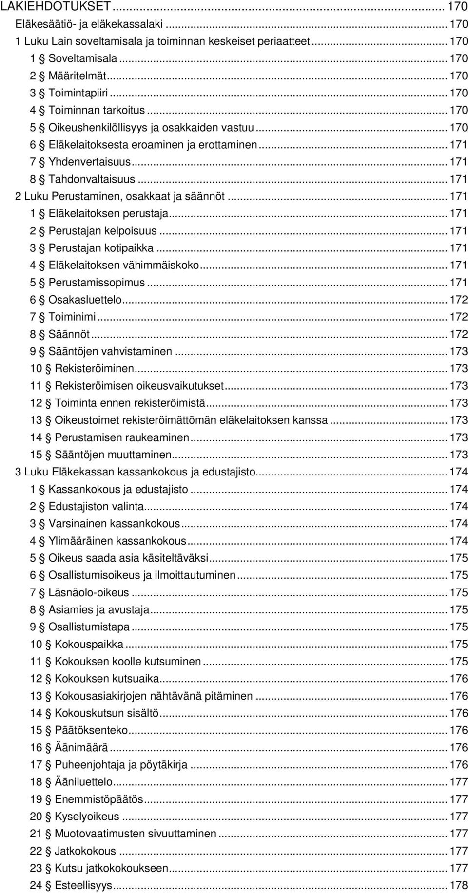 .. 171 2 Luku Perustaminen, osakkaat ja säännöt... 171 1 Eläkelaitoksen perustaja... 171 2 Perustajan kelpoisuus... 171 3 Perustajan kotipaikka... 171 4 Eläkelaitoksen vähimmäiskoko.