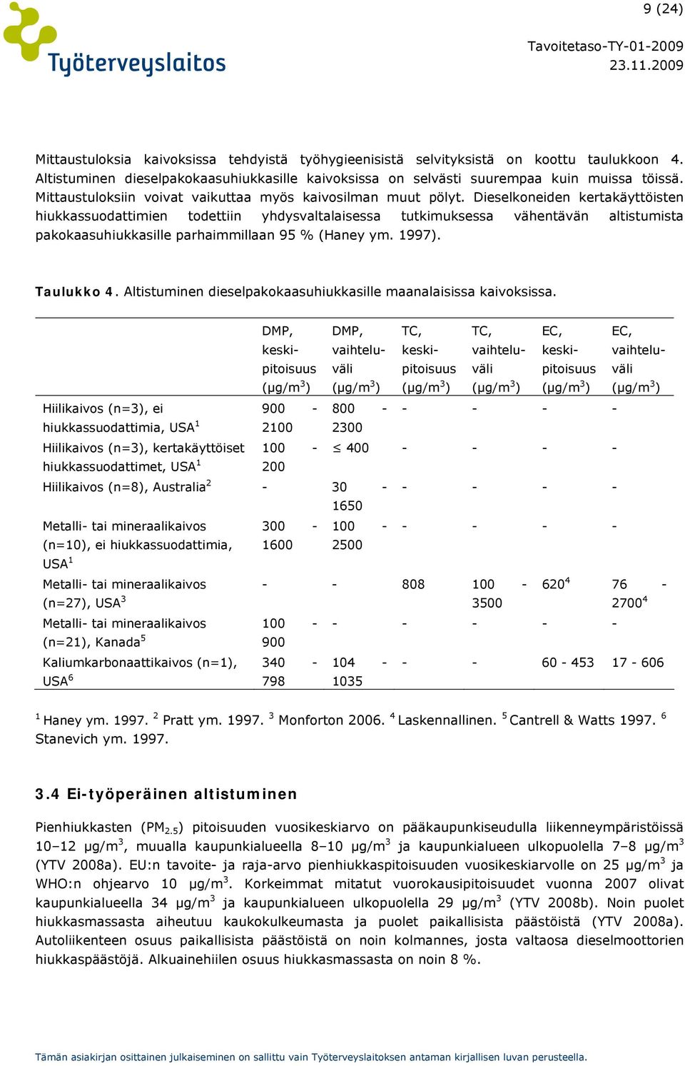 Dieselkoneiden kertakäyttöisten hiukkassuodattimien todettiin yhdysvaltalaisessa tutkimuksessa vähentävän altistumista pakokaasuhiukkasille parhaimmillaan 95 % (Haney ym. 1997). Taulukko 4.