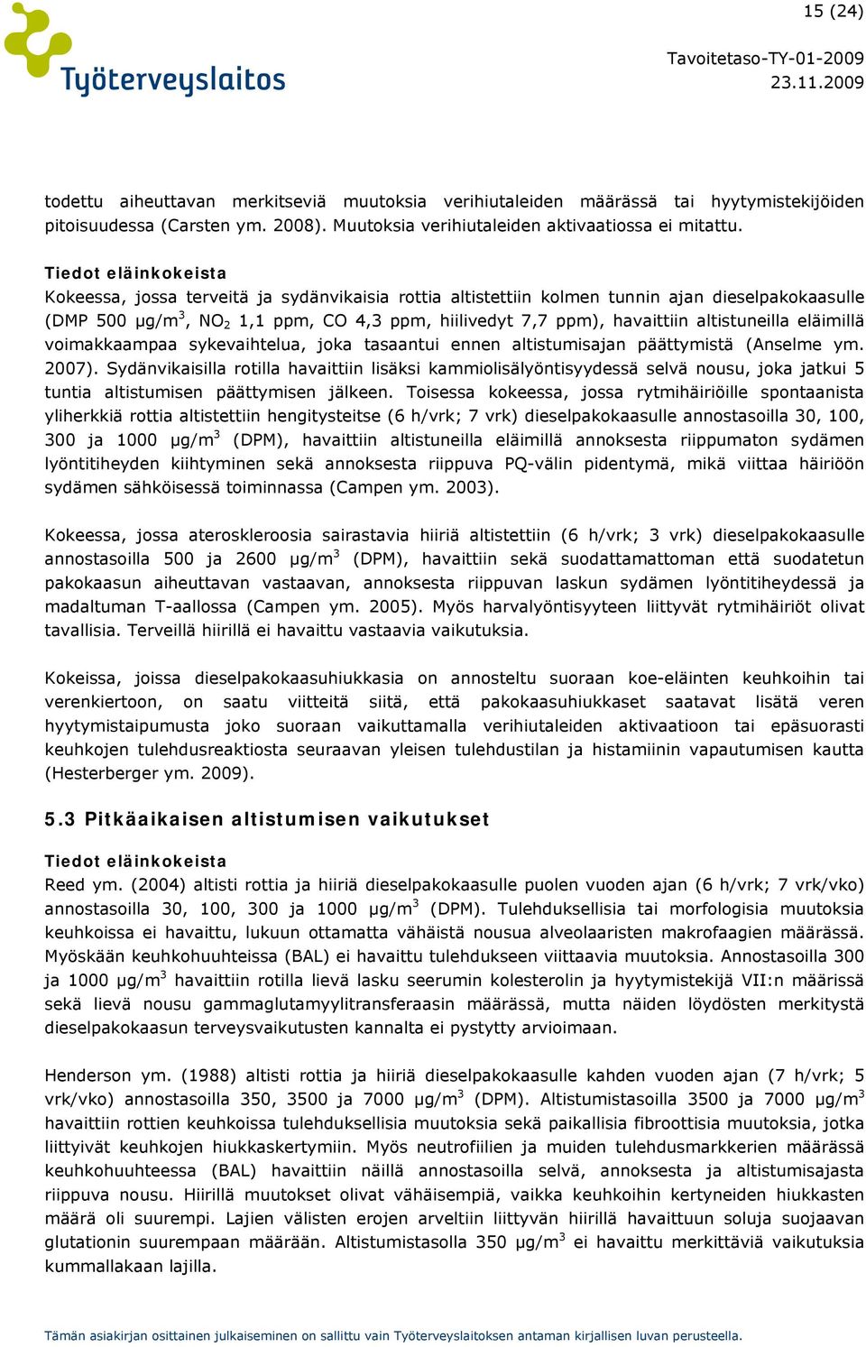 altistuneilla eläimillä voimakkaampaa sykevaihtelua, joka tasaantui ennen altistumisajan päättymistä (Anselme ym. 2007).