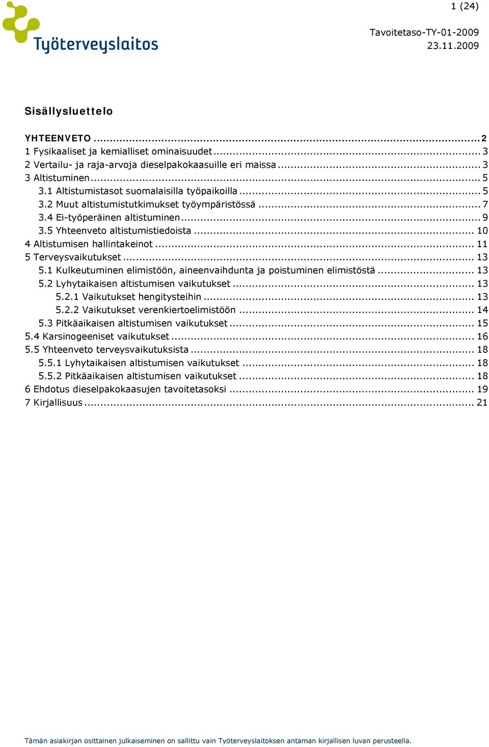 .. 10 4 Altistumisen hallintakeinot... 11 5 Terveysvaikutukset... 13 5.1 Kulkeutuminen elimistöön, aineenvaihdunta ja poistuminen elimistöstä... 13 5.2 Lyhytaikaisen altistumisen vaikutukset... 13 5.2.1 Vaikutukset hengitysteihin.