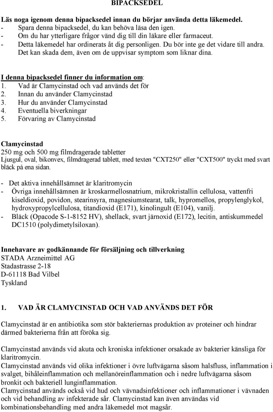 Det kan skada dem, även om de uppvisar symptom som liknar dina. I denna bipacksedel finner du information om: 1. Vad är Clamycinstad och vad används det för 2. Innan du använder Clamycinstad 3.