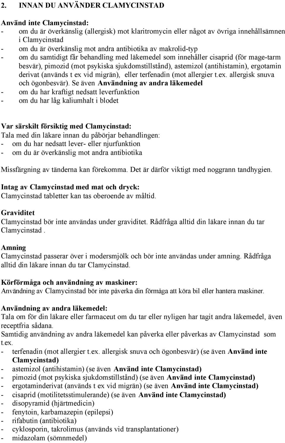 ergotamin derivat (används t ex vid migrän), eller terfenadin (mot allergier t.ex. allergisk snuva och ögonbesvär).