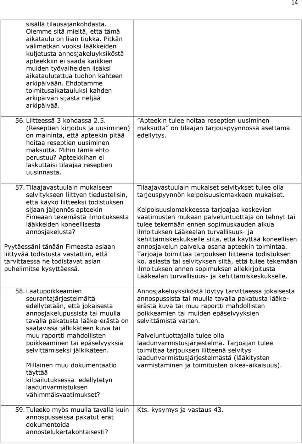 Ehdotamme toimitusaikatauluksi kahden arkipäivän sijasta neljää arkipäivää. 56. Liitteessä 3 kohdassa 2.5. (Reseptien kirjoitus ja uusiminen) on maininta, että apteekin pitää hoitaa reseptien uusiminen maksutta.