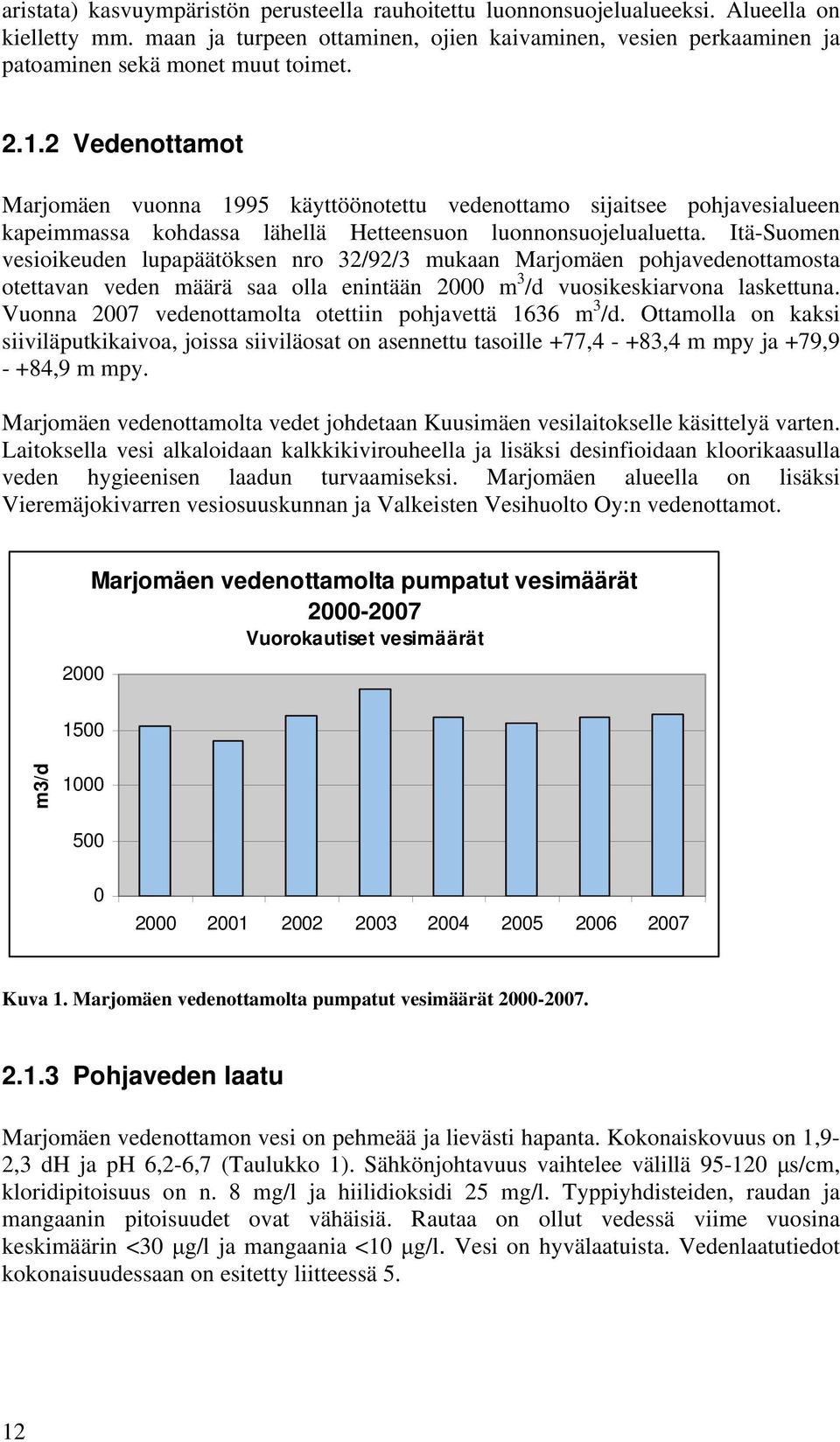 2 Vedenottamot Marjomäen vuonna 1995 käyttöönotettu vedenottamo sijaitsee pohjavesialueen kapeimmassa kohdassa lähellä Hetteensuon luonnonsuojelualuetta.