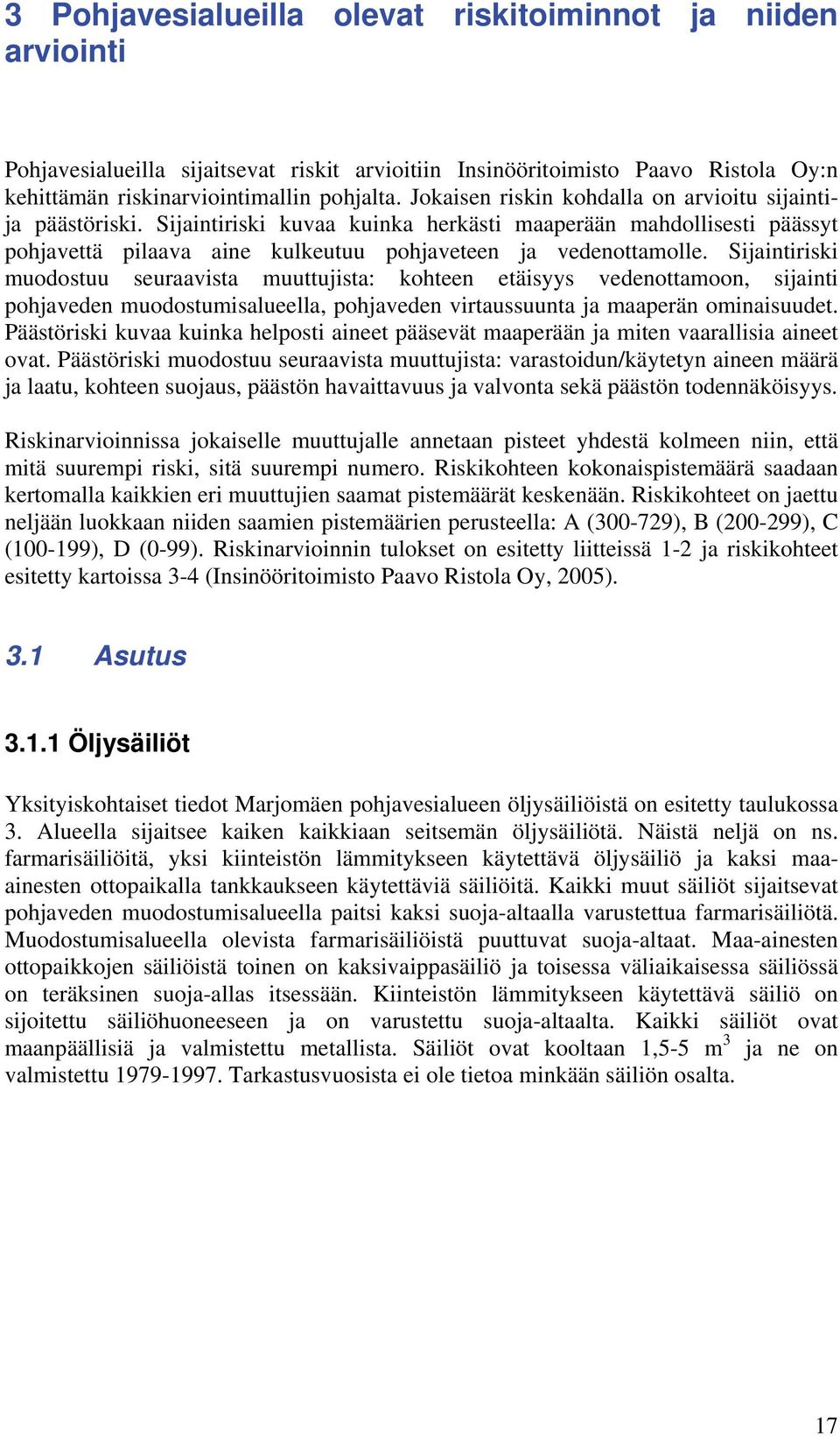 Sijaintiriski muodostuu seuraavista muuttujista: kohteen etäisyys vedenottamoon, sijainti pohjaveden muodostumisalueella, pohjaveden virtaussuunta ja maaperän ominaisuudet.