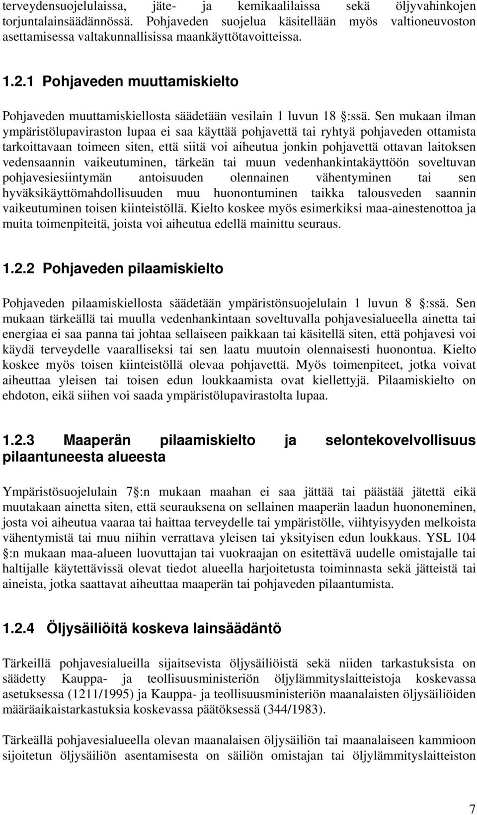 1 Pohjaveden muuttamiskielto Pohjaveden muuttamiskiellosta säädetään vesilain 1 luvun 18 :ssä.