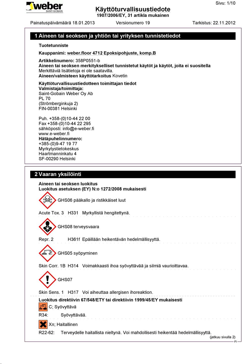 Aineen/valmisteen käyttötarkoitus Kovetin Käyttöturvallisuustiedotteen toimittajan tiedot Valmistaja/toimittaja: Saint-Gobain Weber Oy Ab PL 70 (Strömberginkuja 2) N-00381 Helsinki Puh.