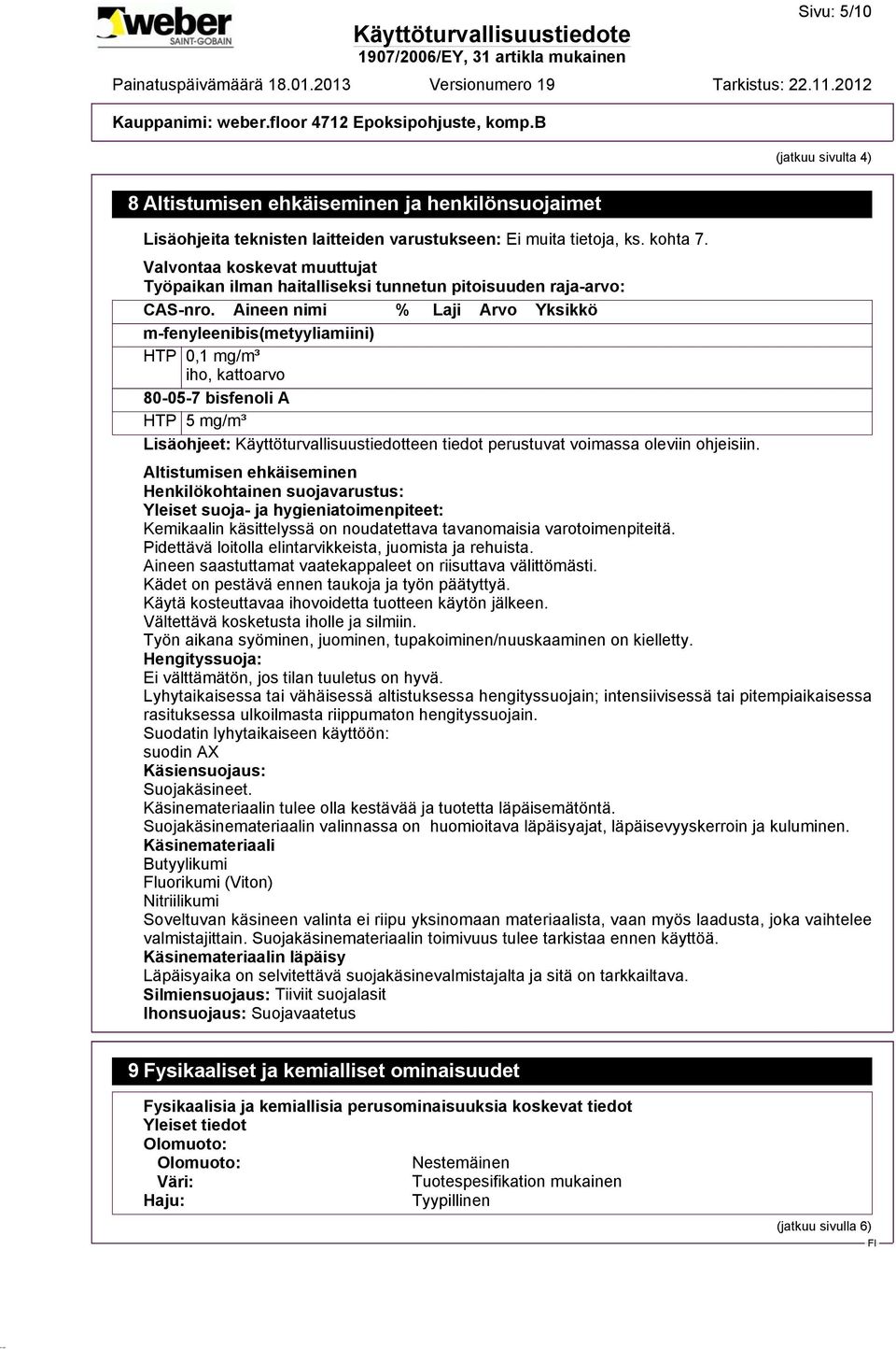 Aineen nimi % Laji Arvo Yksikkö m-fenyleenibis(metyyliamiini) HTP 0,1 mg/m³ iho, kattoarvo 80-05-7 bisfenoli A HTP 5 mg/m³ Lisäohjeet: Käyttöturvallisuustiedotteen tiedot perustuvat voimassa oleviin