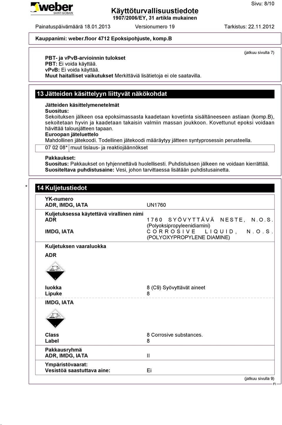 b), sekoitetaan hyvin ja kaadetaan takaisin valmiin massan joukkoon. Kovettunut epoksi voidaan hävittää talousjätteen tapaan. Euroopan jäteluettelo Mahdollinen jätekoodi.