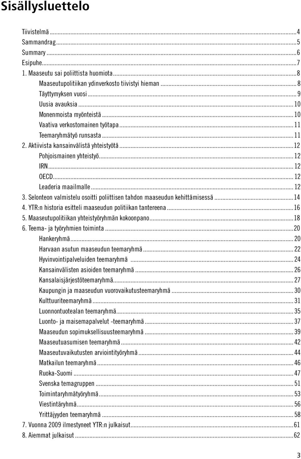 .. 12 OECD... 12 Leaderia maailmalle... 12 3. Selonteon valmistelu osoitti poliittisen tahdon maaseudun kehittämisessä...14 4. YTR:n historia esitteli maaseudun politiikan tantereena...16 5.