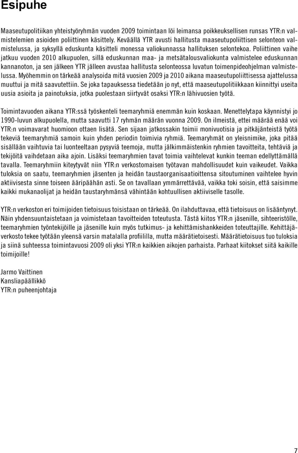 Poliittinen vaihe jatkuu vuoden 2010 alkupuolen, sillä eduskunnan maa- ja metsätalousvaliokunta valmistelee eduskunnan kannanoton, ja sen jälkeen YTR jälleen avustaa hallitusta selonteossa luvatun