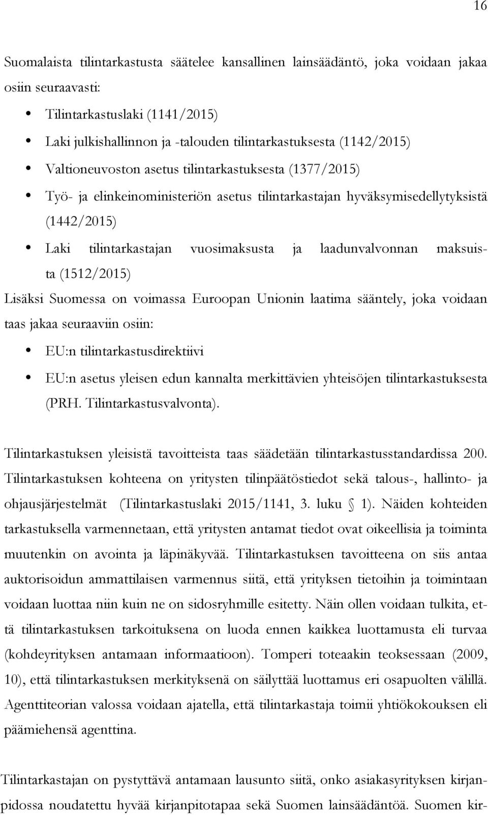 laadunvalvonnan maksuista (1512/2015) Lisäksi Suomessa on voimassa Euroopan Unionin laatima sääntely, joka voidaan taas jakaa seuraaviin osiin: EU:n tilintarkastusdirektiivi EU:n asetus yleisen edun