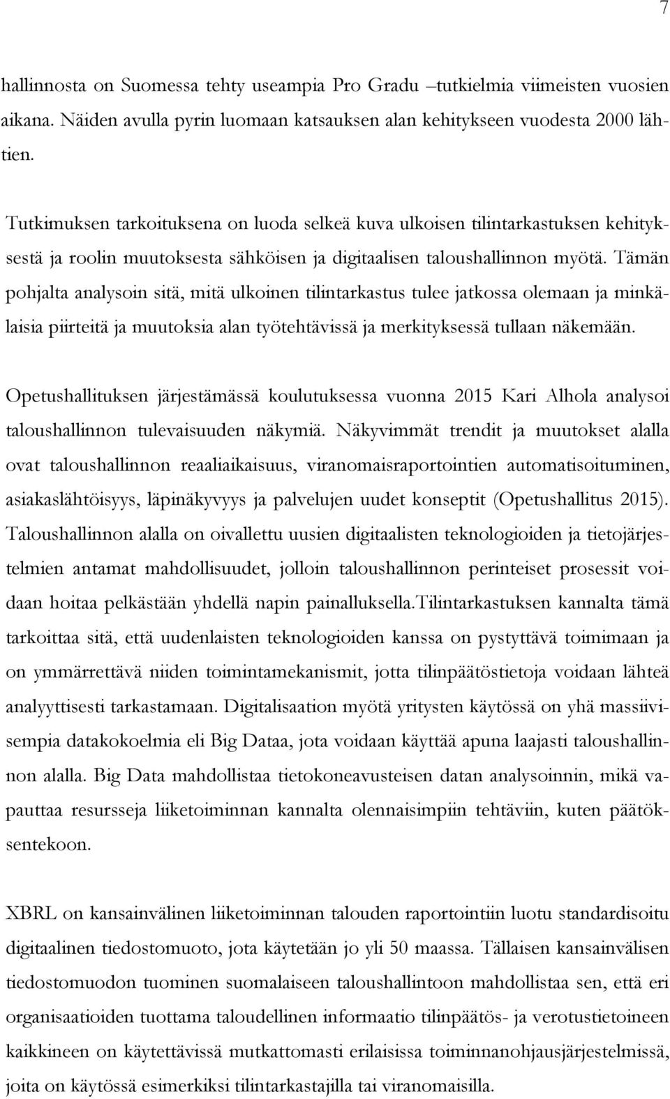 Tämän pohjalta analysoin sitä, mitä ulkoinen tilintarkastus tulee jatkossa olemaan ja minkälaisia piirteitä ja muutoksia alan työtehtävissä ja merkityksessä tullaan näkemään.