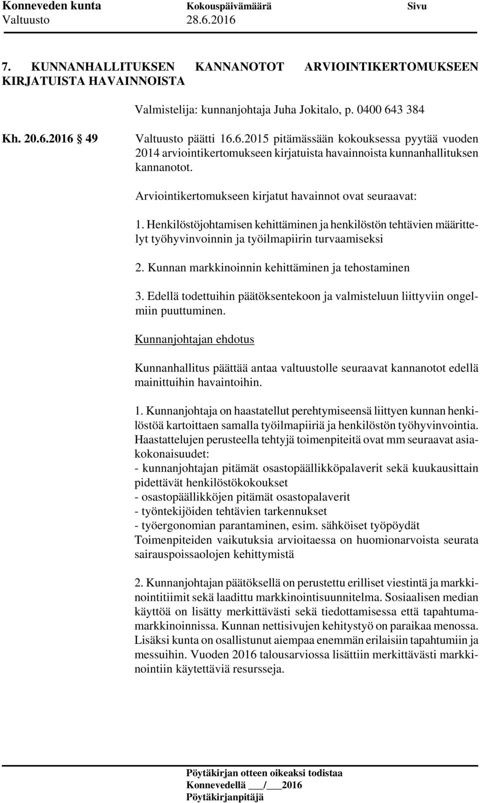 Arviointikertomukseen kirjatut havainnot ovat seuraavat: 1. Henkilöstöjohtamisen kehittäminen ja henkilöstön tehtävien määrittelyt työhyvinvoinnin ja työilmapiirin turvaamiseksi 2.