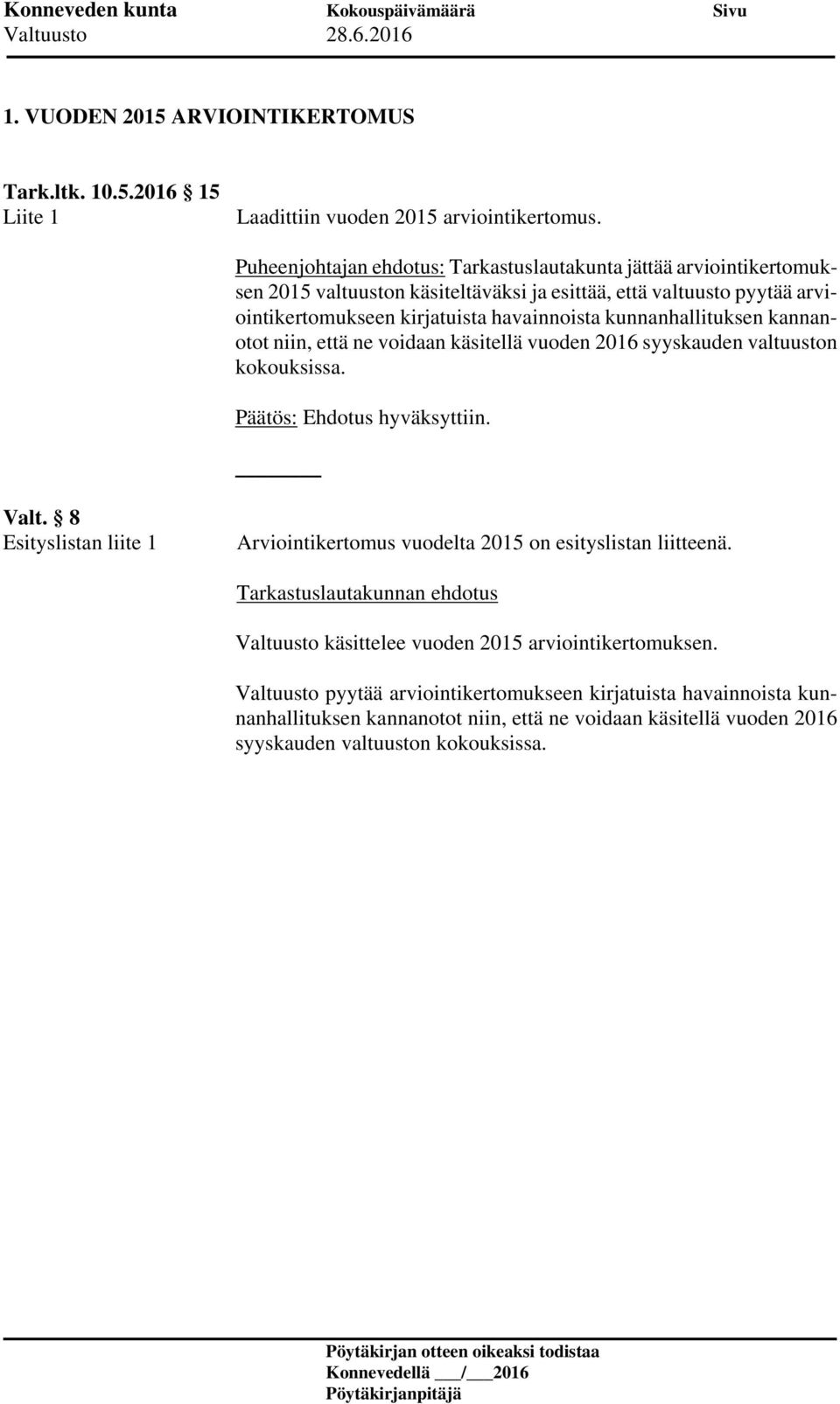 kunnanhallituksen kannanotot niin, että ne voidaan käsitellä vuoden 2016 syyskauden valtuuston kokouksissa. Päätös: Ehdotus hyväksyttiin. Valt.