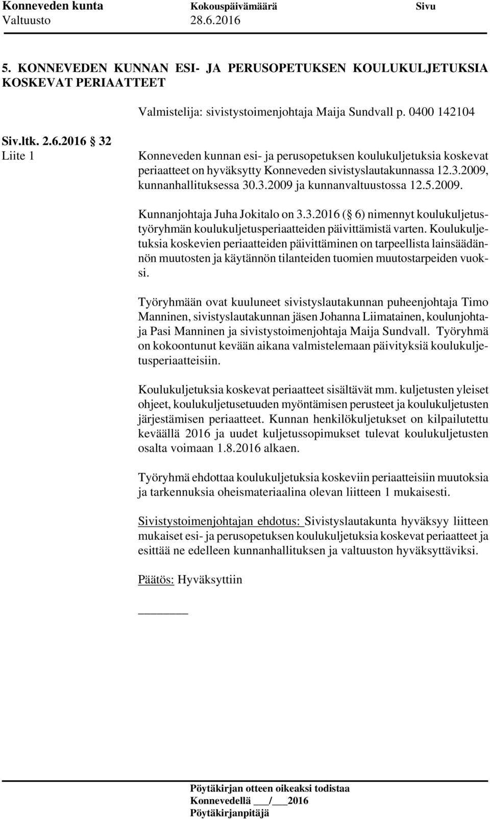 5.2009. Kunnanjohtaja Juha Jokitalo on 3.3.2016 ( 6) nimennyt koulukuljetustyöryhmän koulukuljetusperiaatteiden päivittämistä varten.