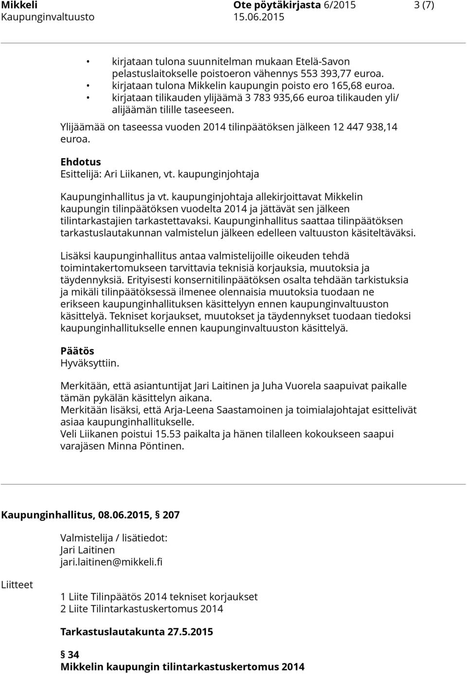 Ylijäämää on taseessa vuoden 2014 tilinpäätöksen jälkeen 12 447 938,14 euroa. Ehdotus Esittelijä: Ari Liikanen, vt. kaupunginjohtaja Kaupunginhallitus ja vt.