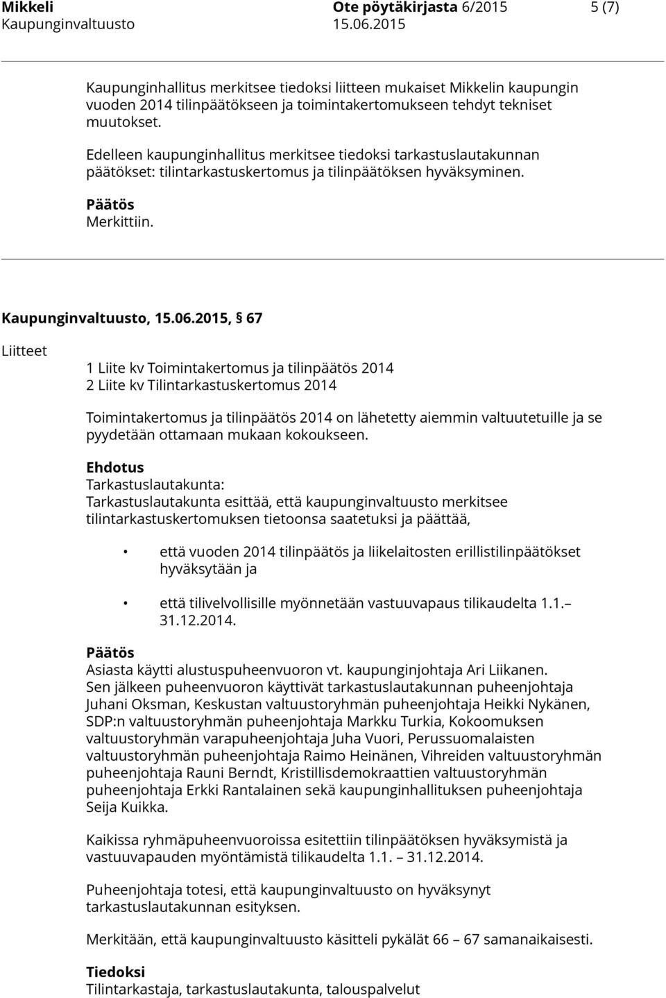 2015, 67 Liitteet 1 Liite kv Toimintakertomus ja tilinpäätös 2014 2 Liite kv Tilintarkastuskertomus 2014 Toimintakertomus ja tilinpäätös 2014 on lähetetty aiemmin valtuutetuille ja se pyydetään