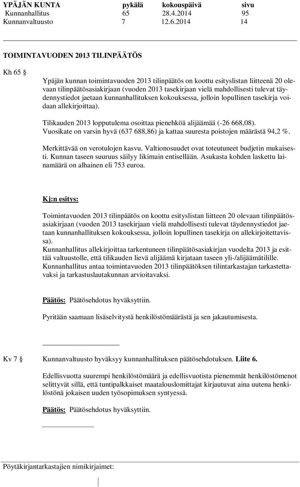2014 14 TOIMINTAVUODEN 2013 TILINPÄÄTÖS Kh 65 Ypäjän kunnan toimintavuoden 2013 tilinpäätös on koottu esityslistan liitteenä 20 olevaan tilinpäätösasiakirjaan (vuoden 2013 tasekirjaan vielä